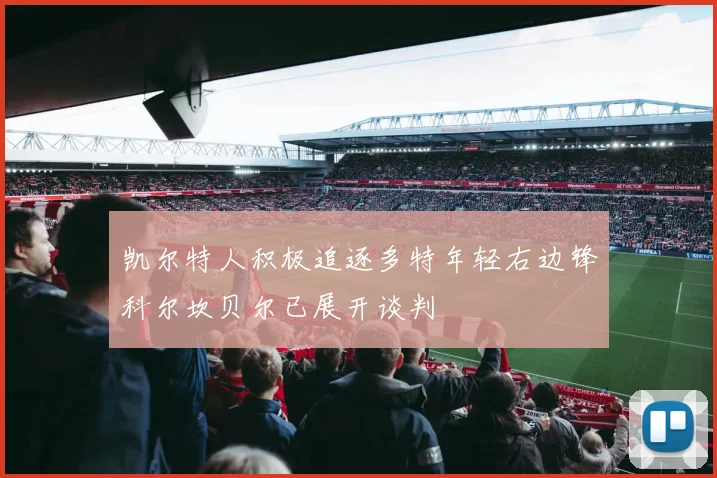 凯尔特人积极追逐多特年轻右边锋科尔坎贝尔已展开谈判