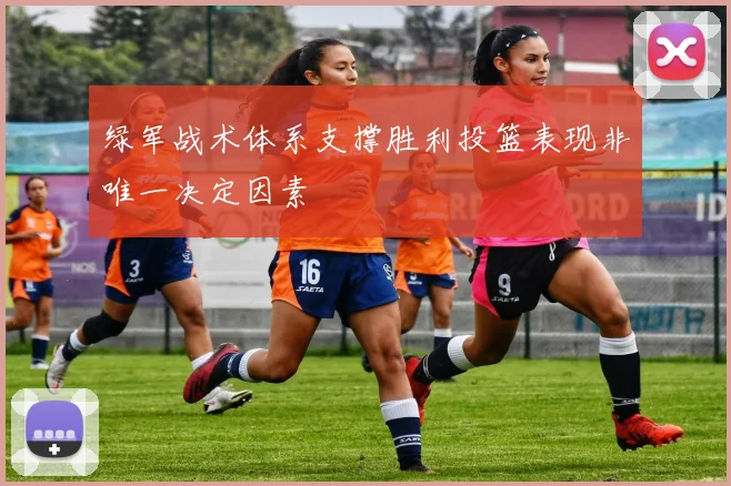 绿军战术体系支撑胜利投篮表现非唯一决定因素